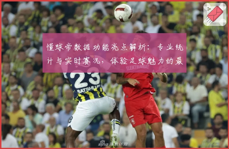 懂球帝数据功能亮点解析：专业统计与实时赛况，体验足球魅力的最佳助手