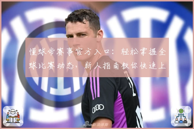 懂球帝赛事官方入口：轻松掌握全球比赛动态，新人指南教你快速上手