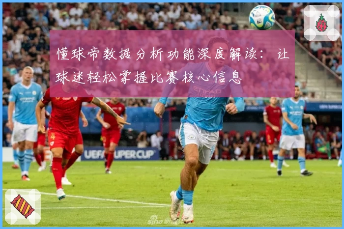 懂球帝数据分析功能深度解读:让球迷轻松掌握比赛核心信息